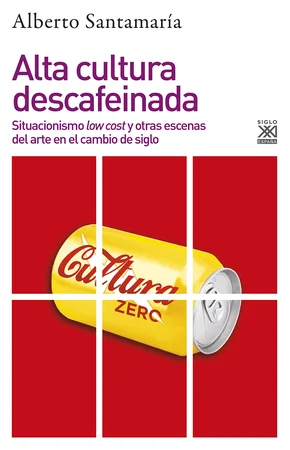 Alta cultura descafeinada. Situacionismo low cost y otras escenas del arte en el cambio de siglo cover