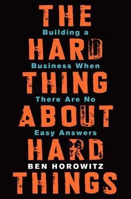 The Hard Thing About Hard Things: Building a Business When There Are No Easy Answers cover