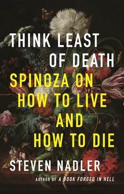 Think Least of Death: Spinoza on How to Live and How to Die cover